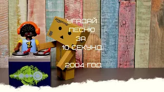 УГАДАЙ ПЕСНЮ ЗА 10 СЕКУНД (2004 ГОД)