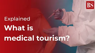 Explained- What is Medical Tourism?