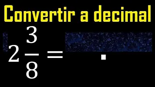 2 enteros 3/8 a decimal . Convertir fracciones mixtas a decimales . Fraccion mixta a decimal