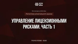 УПРАВЛЕНИЕ ЛИЦЕНЗИОННЫМИ РИСКАМИ ЧАСТЬ 1. Встреча SCM Alco: логистика алкогольного рынка.