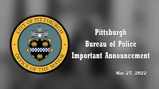 Pittsburgh Bureau of Police Important Announcement - 5/27/22