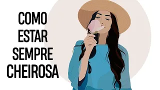 11 Truques Para Sempre Estar Cheirosa Da Cabeça Aos Pés