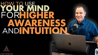 The Jim Fortin Podcast - E51 - How To Use Your Mind For Higher Awareness And Intuition