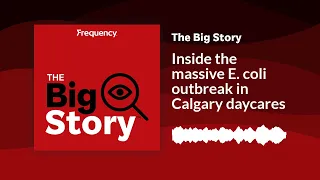 Inside the massive E. coli outbreak in Calgary daycares | The Big Story