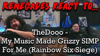 Renegades React to... @TheDooo - My Music Made @Grizzy SIMP For Me (Rainbow Six Siege)