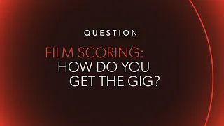 FILM SCORING: How to Get the Gig