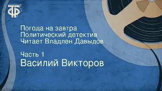 Василий Викторов. Погода на завтра. Политический детектив. Читает Владлен Давыдов. Часть 1