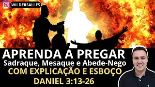 APRENDA PREGAR COM ESBOÇO DANIEL 3:13-26 ( Sadraque, Mesaque e Abede-Nego)