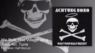 Half Man Half Biscuit - We Built This Village on a Trad. Arr. Tune [Official Audio]