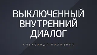 Выключенный внутренний диалог. Александр Палиенко.