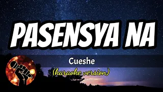 PASENSYA NA - CUESHE (karaoke version)