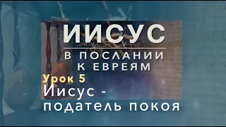 Субботняя школа | ИИСУС В ПОСЛАНИИ К ЕВРЕЯМ | 5 урок: Иисус - податель покоя.