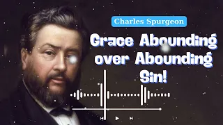 Grace Abounding over Abounding Sin! || Charles Spurgeon Daily