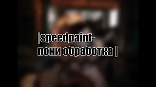 |speedpaint- пони обработка 10 (снова трейд)|