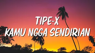 Tipe-X - Kamu Ngga Sendirian - LIRIK