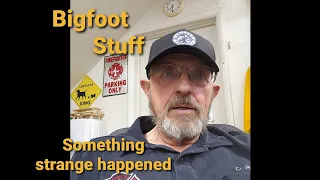 Bigfoot Stuff - Something strange happened this week.