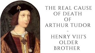 The REAL Cause Of Death Of Arthur Tudor  - Henry VIII's Older Brother