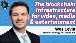 Wes Levitt on how Theta Network is the Web3 blockchain infrastructure for video & entertainment