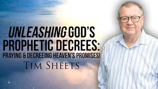 Unleashing God's Prophetic Decrees: Praying and Decreeing Heaven's Promises! | Tim Sheets