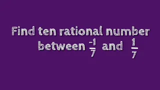 Find ten rational number between -1/7 and 1/7.@SHSIRCLASSES.