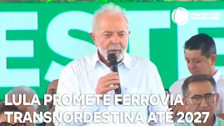 Lula promete ferrovia Transnordestina até 2027