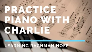 Practice Piano with Charlie: Learning Rachmaninoff Concerto No. 2