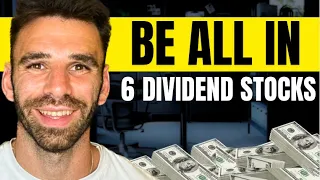 Be ALL IN On These 6 Dividend stocks