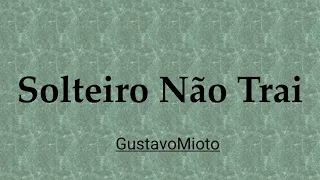 Solteiro Não Trai #TVZGustavoMioto (letra)