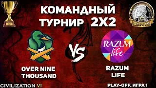 Первая игра плей-офф! Командный турнир 2х2 Civilization VI. over nine thousand vs. razum life