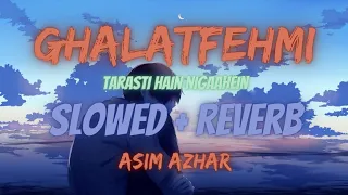 Ghalat Fehmi | Slowed Reverb | Asim Azhar | Tarasti Hain Nigahein | Superstar