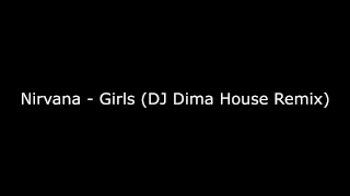 Nirvana - Girls (DJ Dima House Remix)