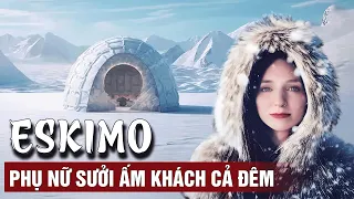 TOÀN CẢNH ESKIMO NƠI CHỒNG ĐỂ VỢ SƯỞI ẤM CHO KHÁCH CẢ ĐÊM, CÓ CON CẢ LÀNG SẼ ĂN MỪNG