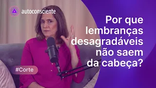 Por que lembranças do passado não saem da cabeça? | Cortes do Autoconsciente Podcast