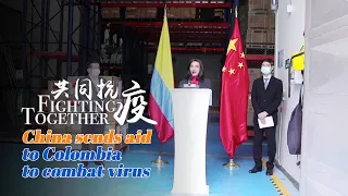 Fighting Together: China sends aid to Colombia to combat virus