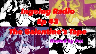 The Galentine’s Tape : Ingoing Radio : episode 43