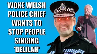 Woke Welsh Police Chief Wants To BAN People Singing Delilah