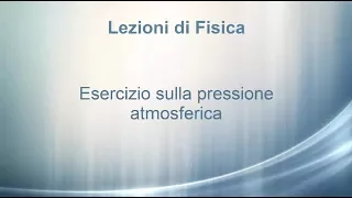 Lezioni di Fisica: Esercizio sulla pressione atmosferica