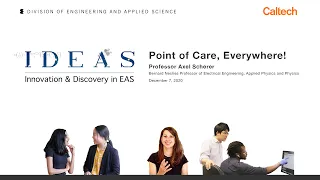 Inaugural IDEAS Lecture: Point of Care, Everywhere! - Axel Scherer - 12/7/2020