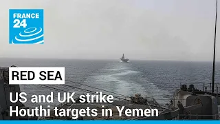 US and UK strike Houthi targets in Yemen after attacks on shipping in Red Sea • FRANCE 24 English