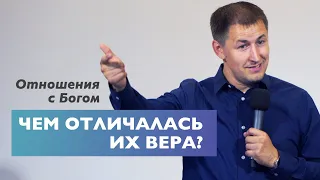 Чем отличалась их вера? | Отношения с Богом | Проповедь