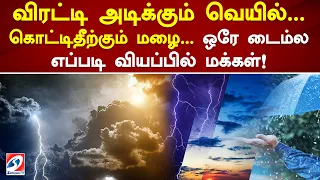 விரட்டி அடிக்கும் வெயில்...கொட்டிதீற்கும் மழை..ஒரே டைம்ல எப்படி வியப்பில் மக்கள்!