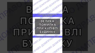 ВЕЛИКА ПОМИЛКА ПРИ КУПІВЛІ БУДИНКУ