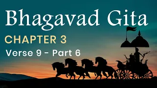 Bhagavad Gita Chapter 3, Verse 9 - PART 6 in English by Yogishri