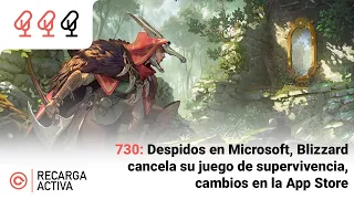 730: Despidos en Microsoft, Blizzard cancela su juego de supervivencia, cambios en la App Store, ...