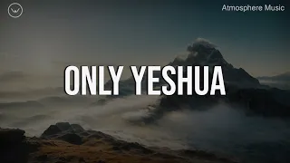 Only Yeshua Will Reign Forever || 8 Hour Piano Instrumental for Prayer and Worship