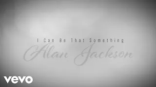 Alan Jackson - I Can Be That Something (Official Lyric Video)