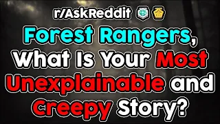 Forest Rangers Share Their Most Unexplainable and Creepiest Stories (r/AskReddit Top Stories)