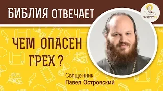 Чем опасен грех? Библия отвечает. Священник Павел Островский