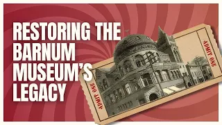 Restoring P.T. Barnum's Legacy: The Barnum Museum's Renovation and Reimagination