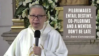 PILGRIMAGES ENTAIL DESTINY, CO-PILGRIMS AND A MENTOR. DON'T BE LATE - Homily by Fr. Dave Concepcion